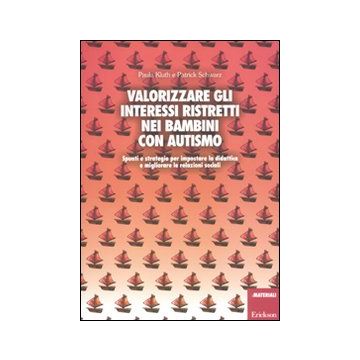 Valorizzare gli interessi ristretti nei bambini con autismo. Spunti e strategie per impostare la didattica e migliorare le relazioni sociali
