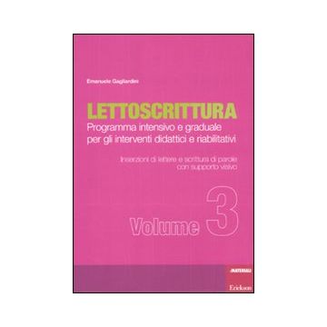Lettoscrittura. Programma intensivo e graduale per gli interventi didattici e riabilitativi. Vol. 3: Inserzioni di lettere e scrittura di parole con supporto visivo