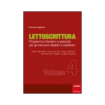 Lettoscrittura. Programma intensivo e graduale per gli interventi didattici e riabilitativi. Vol. 4: Dallo stampato maiuscolo allo script, inserzione ed elisione di sillabe, scelta di parole