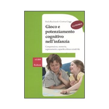 Gioco e potenziamento cognitivo nell'infanzia. Comprensione, memoria, ragionamento, capacità critica e creatività. La teoria