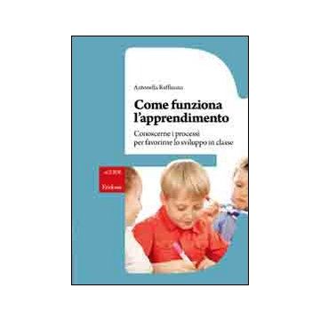 Come funziona l'apprendimento. Conoscere i processi per favorirne lo sviluppo in classe