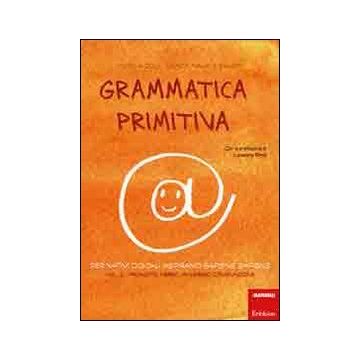Grammatica primitiva. Per nativi digitali aspiranti sapiens sapiens. Vol. 2: Pronome, avverbio, congiunzione