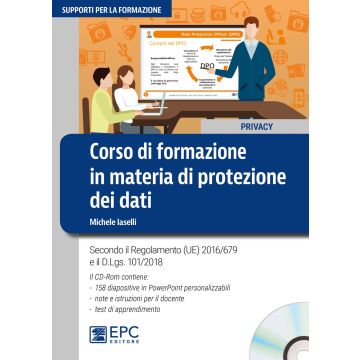 Corso di formazione in materia di protezione dei dati. Secondo il Regolamento (UE) 2016/679 e il d.lgs. 101/2018. Con CD-ROM