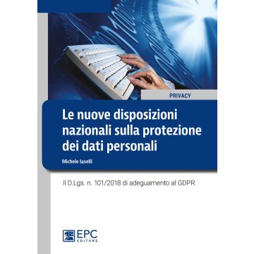 Le nuove disposizioni nazionali sulla protezione dei dati personali. Il D.Lgs. n. 101/2018 di adeguamento al GDPR