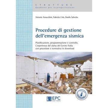 Procedure di gestione dell'emergenza sismica. Pianificazione, programmazione e controllo. L'esperienza del sisma del Centro Italia con procedure e normativa in download
