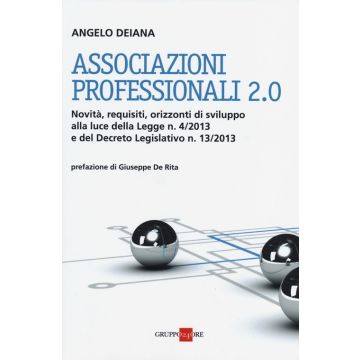 Associazioni professionali 2.0. Novità, requisiti, orizzonti di sviluppo alla luce della Legge n. 4/2013 e del Decreto Legislativo n. 13/2013