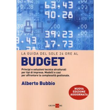 Il budget. Principi e soluzioni tecnico strutturali per tipi di impresa. Modelli e casi per affrontare la complessità gestionale, i legami con la balanced scorecard