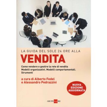 La guida del Sole 24 Ore alla vendita. Come vendere e gestire la rete di vendita. Modelli organizzativi. Modelli comportamentali. Strumenti