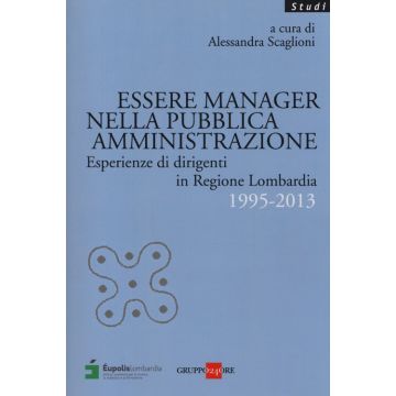 Essere manager nella pubblica amministrazione. Esperienze di dirigenti in regione Lombardia 1995-2013