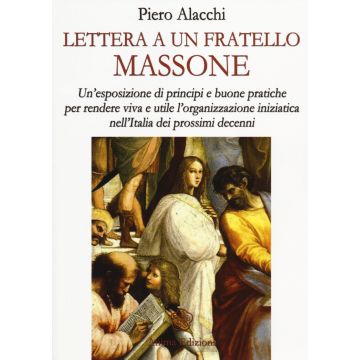 Lettera ad un fratello massone. Un'esposizione di principi e buone pratiche per rendere viva e utile l'organizzazione iniziatica nell'Italia dei prossimi decenni