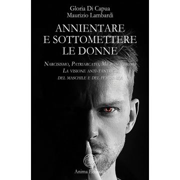Annientare e sottomettere le donne. Narcisismo, patriarcato, micromachismo. La visione anti-tantrica del maschile e del femminile