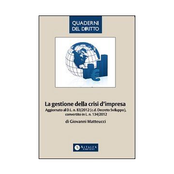La gestione della crisi d'impresa. Aggiornato al D.L. n. 83/2012 (c.d. Decreto Sviluppo), convertito in L. n. 134/2012
