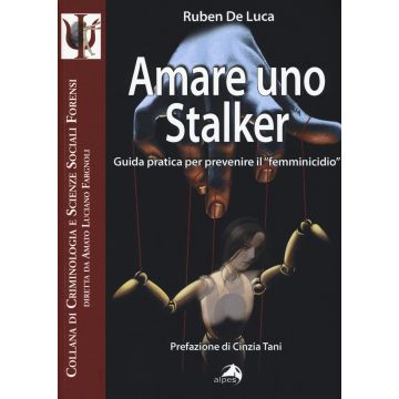 Amare uno stalker. Guida pratica per prevenire il «femminicidio»