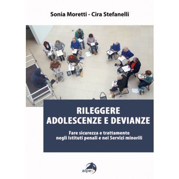 Rileggere adolescenze e devianze. Fare sicurezza e trattamento negli Istituti penali e nei Servizi minorili