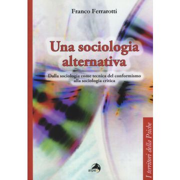 Una sociologia alternativa. Dalla sociologia come tecnica del conformismo alla sociologia critica