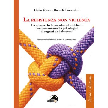 La resistenza non violenta. Un approccio innovativo ai problemi comportamentali e psicologici di ragazzi e adolescenti