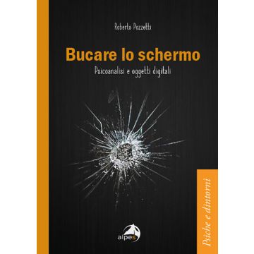 Bucare lo schermo. Psicoanalisi e oggetti digitali