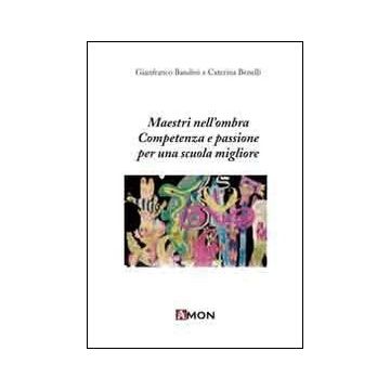 Maestri nell'ombra. Competenze e passioni per una scuola migliore
