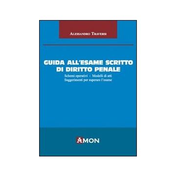 Guida all'esame scritto di diritto penale. Schemi operativi. Modelli di atti. Suggerimenti per superare l'esame