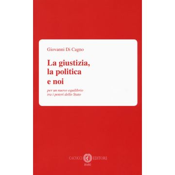 La giustizia, la politica e noi. Per un nuovo equilibrio tra i poteri dello Stato