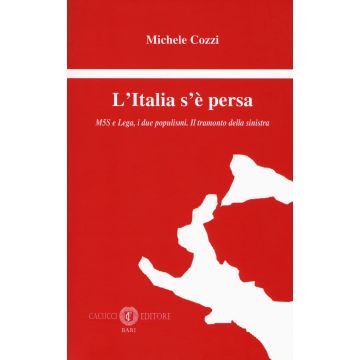 L'Italia s'è persa. M5S e Lega, i due populismi. Il tramonto della sinistra