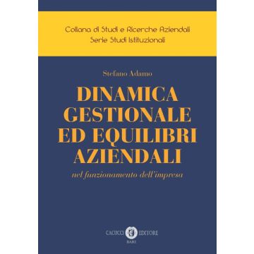 Dinamica gestionale ed equilibri aziendali nel funzionamento dell'impresa (Adamo Stefano - Cacucci)