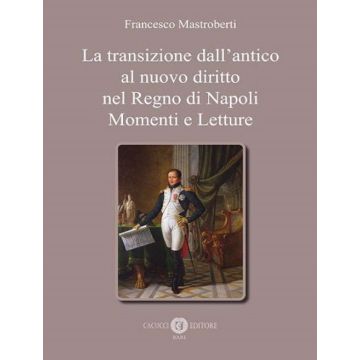 La transizione dall'antico al nuovo diritto nel Regno di Napoli. Momenti e letture
