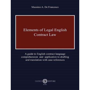 Elements of legal English. Contract law. A guide to English contract language comprehension and application to drafting and translation with case references