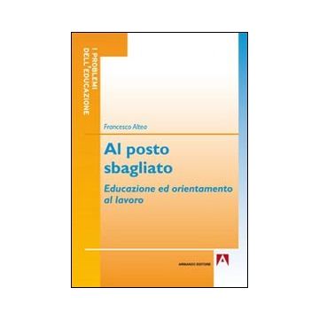 Al posto sbagliato. Educazione ed orientamento al lavoro