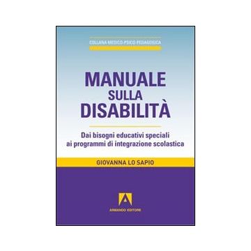 Manuale sulla disabilità. Dai bisogni educativi speciali ai programmi di integrazione scolastica