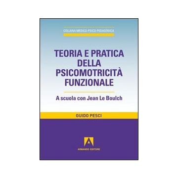 Teoria e pratica della psicomotricità funzionale. A scuola con Jean Le Boulch