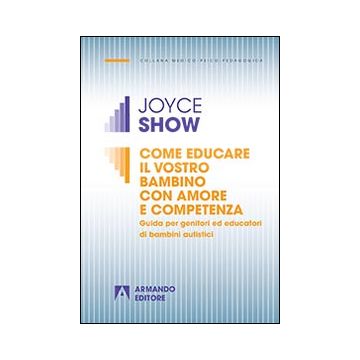 Come educare il vostro bambino con amore e competenza. Guida per genitori ed educatori di bambini autistici