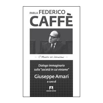 Parla Federico Caffè. Dialogo immaginario sulla «società in cui viviamo»