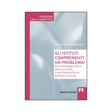 Gli istituti comprensivi? Un problema! Da un sondaggio che ne rileva le criticità a una proposta che ne promuova il decollo