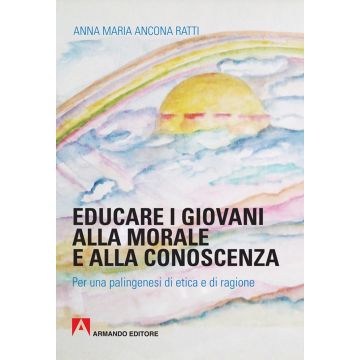 Educare i giovani alla morale e alla conoscenza. Per una palingenesi di etica e di ragione