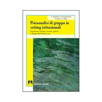 Psicoanalisi di gruppo in setting istituzionali. Esperienze cliniche: nevrosi, psicosi e disagio dell'adolescenza
