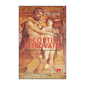 Il cortile ritrovato. Un maestro e l'allievo si raccontano