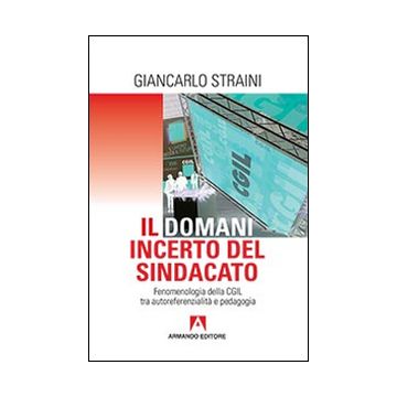 Il domani incerto del sindacato. Fenomenologia della CGIL tra autoreferenzialità e pedagogia