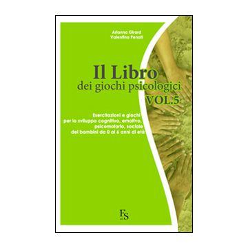 Il libro dei giochi psicologici. Vol. 5: Esercitazioni e giochi per lo sviluppo cognitivo, emotivo, psicomotorio, sociale dei bambini da 0 a 6 anni di età