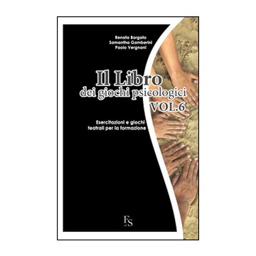 Il libro dei giochi psicologici. Vol. 6: Esercitazioni e giochi teatrali per la formazione