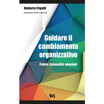 Guidare il cambiamento organizzativo. Potere, razionalità, emozioni