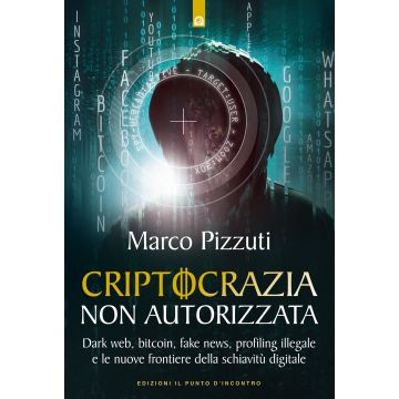 Criptocrazia non autorizzata. Dark web, bitcoin, profiling illegale e le nuove frontiere della schiavitù digitale
