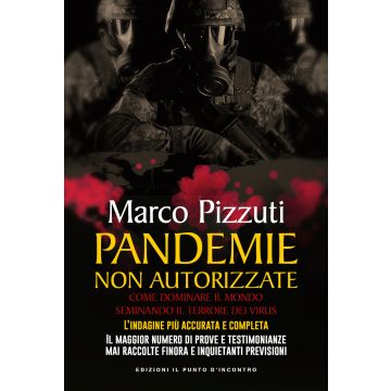 Pandemie non autorizzate. I retroscena di un evento epocale che ha trasformato radicalmente lo scenario internazionale e la vita di tutti noi