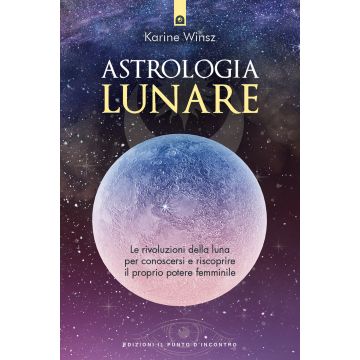 Astrologia lunare. Le rivoluzioni della luna per conoscersi e riscoprire il proprio potere femminile