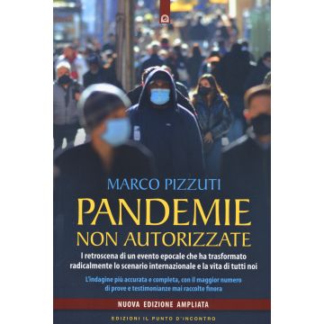 Pandemie non autorizzate. I retroscena di un evento epocale che ha trasformato radicalmente lo scenario internazionale e la vita di tutti noi. Nuova ediz.