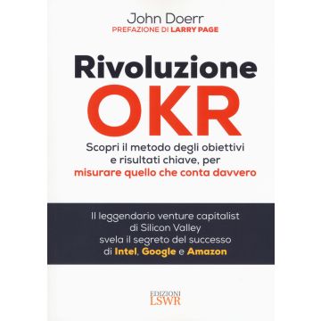 Rivoluzione OKR. Scopri il metodo degli obiettivi e risultati chiave, per misurare quello che conta davvero