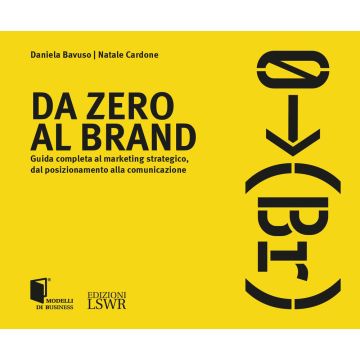 Da zero al brand. Guida completa al marketing strategico dal posizionamento alla comunicazione