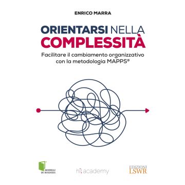 Orientarsi nella complessità. Facilitare il cambiamento organizzativo con la metodologia MAPPS®