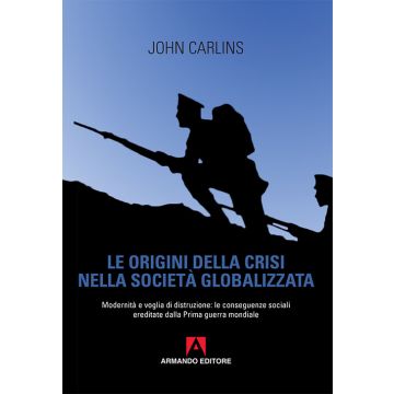 Le origini della crisi nella società globalizzata. Modernità e voglia di distruzione: le conseguenze sociali ereditate dalla prima guerra mondiale