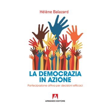 La democrazia in azione. Partecipazione attiva per decisioni efficaci
